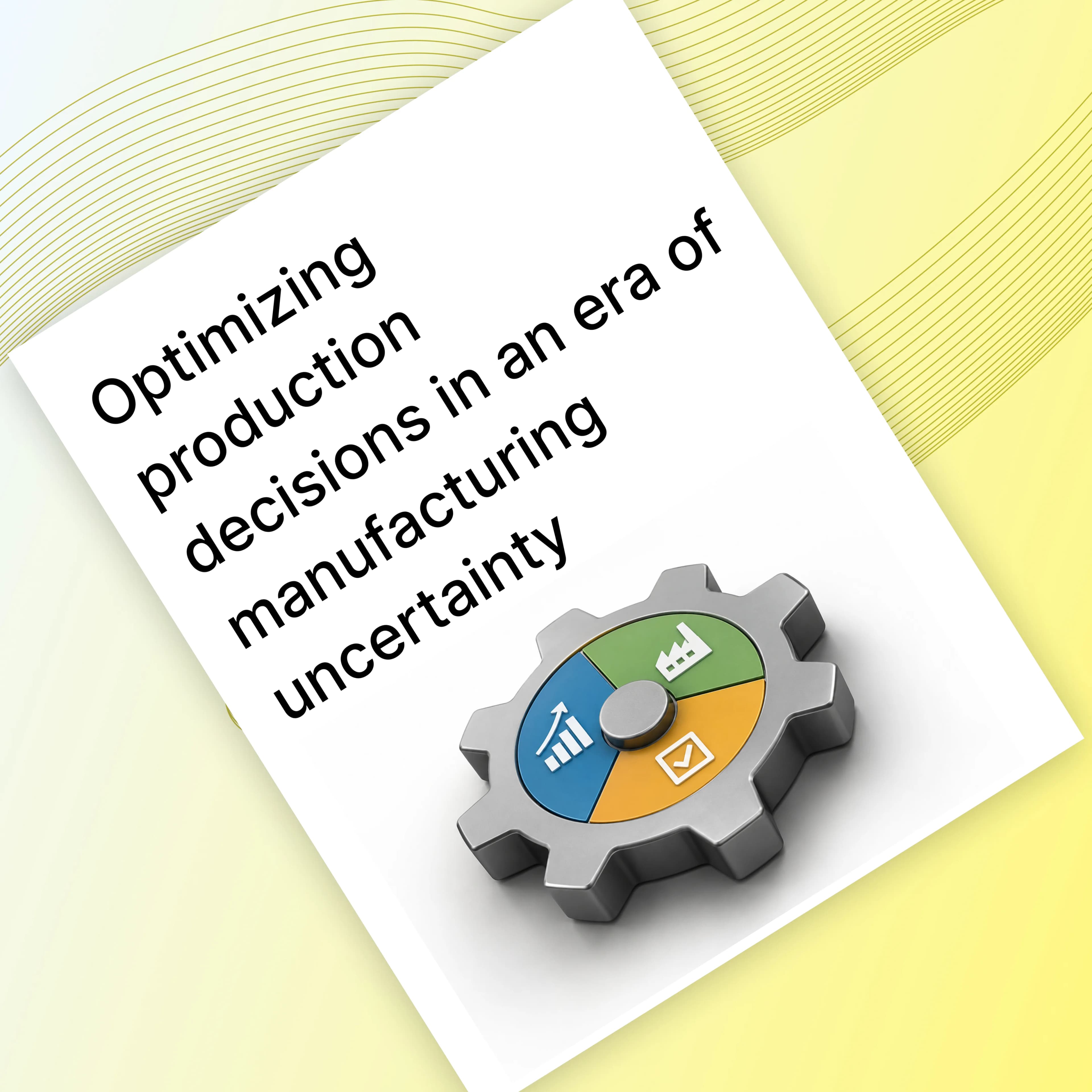 Optimizing Production Decisions in an Era of Manufacturing Uncertainty